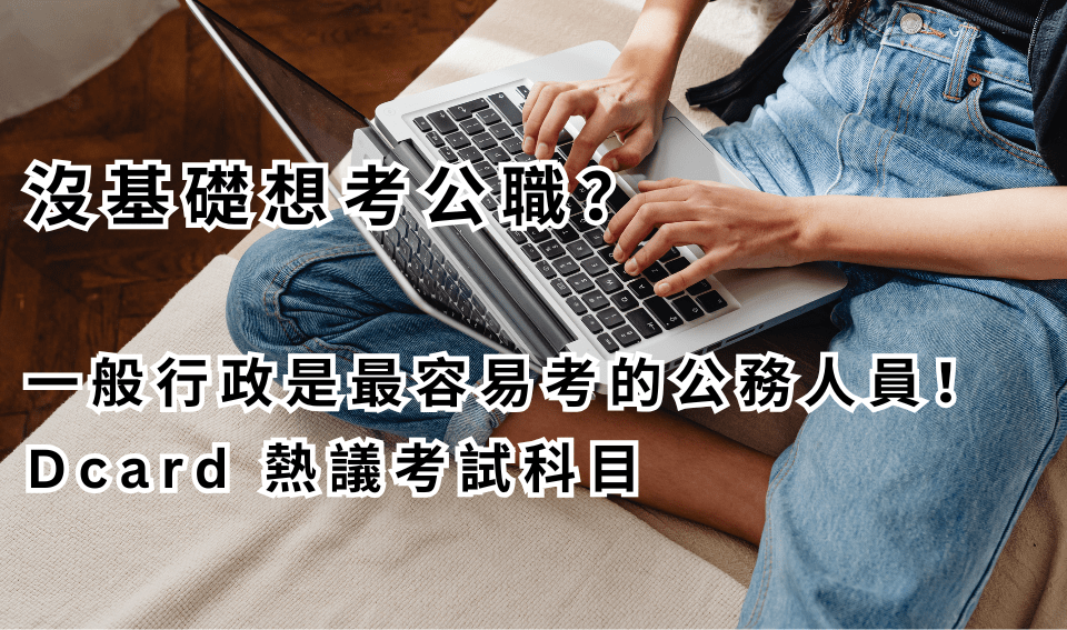 沒基礎想考公職？一般行政是最容易考的公務人員！Dcard 熱議考試科目