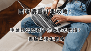 國考讀書計畫攻略： 申論題怎麼寫？行政學怎麼讀？揭密上榜生策略